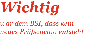 Wichtig war dem BSI, dass kein neues Prüfschema entsteht