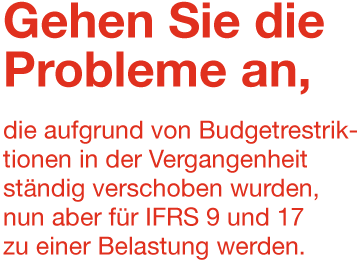 Gehen Sie die Probleme an, die aufgrund von Budgetrestriktionen in der Vergangenheit ständig verschoben wurden, nun aber für IFRS 9 und 17 zu einer Belastung werden.